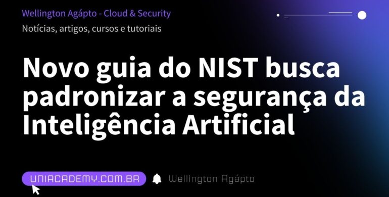 Novo guia do NIST busca padronizar a segurança da Inteligência Artificial