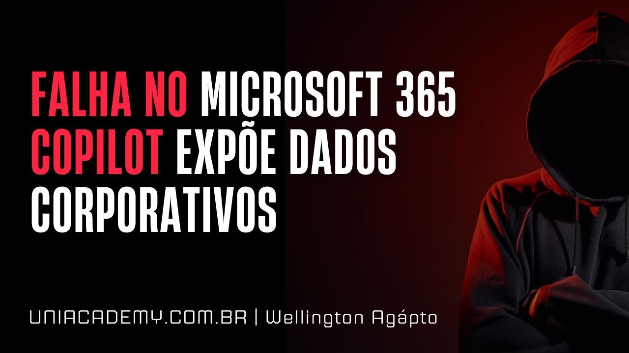 Falha no Microsoft 365 Copilot expõe dados corporativos - Wellington Agápto
