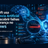 Microsoft usa Inteligência Artificial para descobrir falhas de segurança no Windows